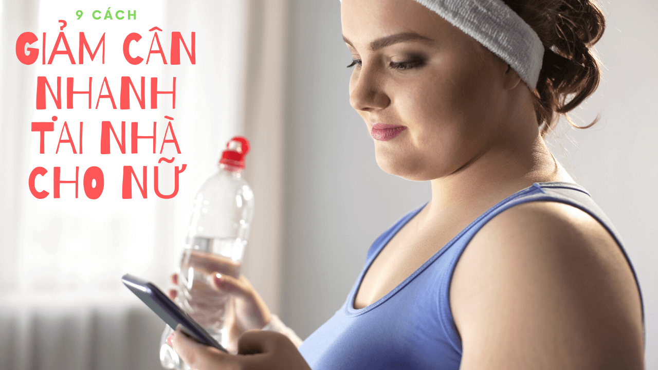 9 cách giảm cân nhanh tại nhà cho nữ